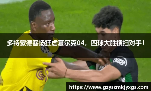 多特蒙德客场狂虐夏尔克04，四球大胜横扫对手！